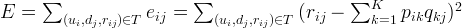 E = \sum_{(u_i,d_j,r_{ij}) \in T}{e_{ij}} = \sum_{(u_i,d_j,r_{ij}) \in T}{(r_{ij} - \sum_{k=1}^K{p_{ik}q_{kj}})^2} 